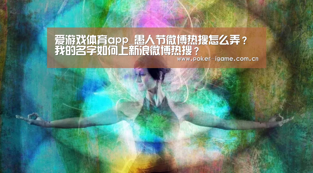 爱游戏体育app_愚人节微博热搜怎么弄?我的名字如何上新浪微博热搜?(图3) 爱游戏体育平台